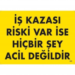 Mey İthalat® İş Kazası Riski Var İse Hiçbir Şey Acil Değildir Uyarı Levhası 25x35 KOD:445